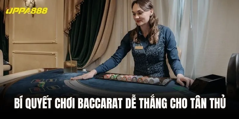 Bí quyết chơi Baccarat dễ thắng cho tân thủ