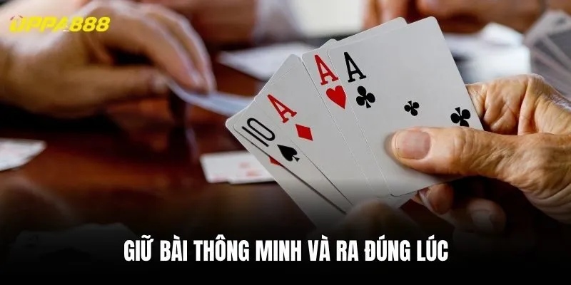 Giữ bài thông minh và ra đúng lúc