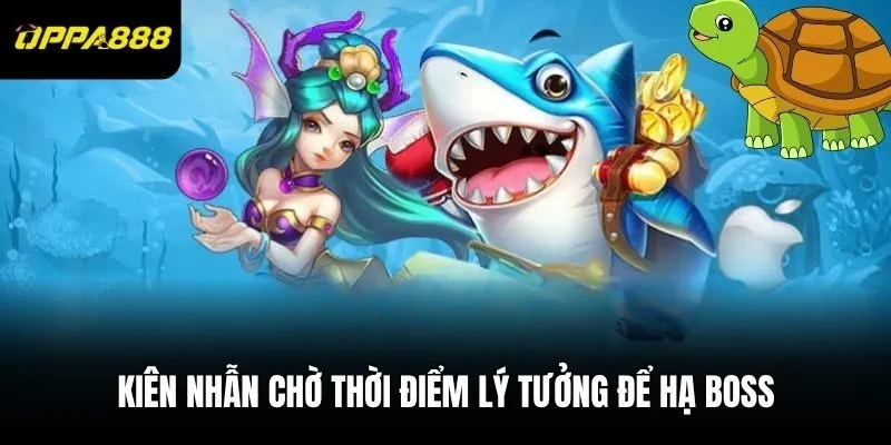 Kiên nhẫn chờ thời điểm lý tưởng để hạ boss
