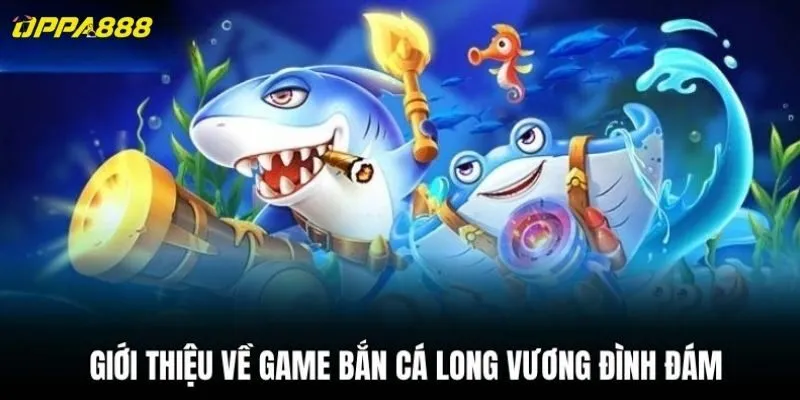 Giới thiệu về game bắn cá long vương đình đám