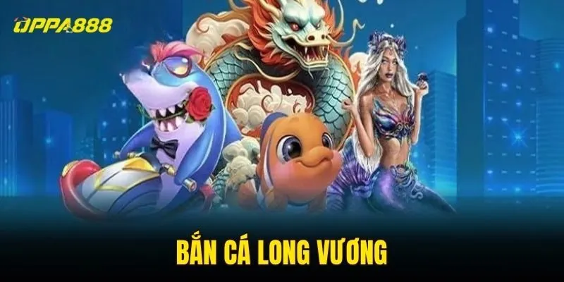 Bắn cá long vương