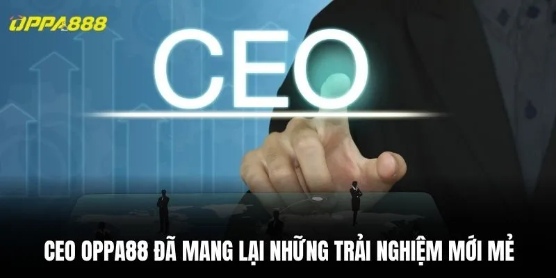 CEO Oppa88 Trần Dũng đã mang lại những trải nghiệm mới mẻ