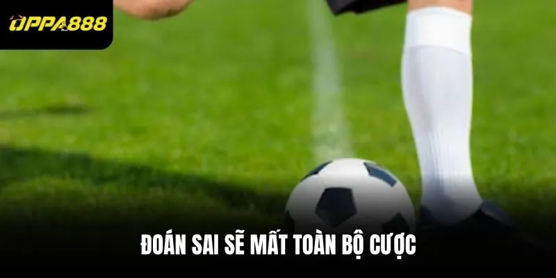 Đoán sai sẽ mất toàn bộ cược