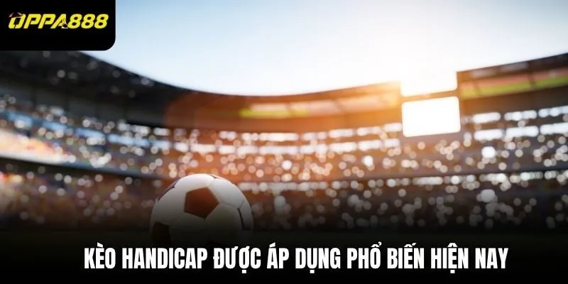 Kèo Handicap được áp dụng phổ biến hiện nay