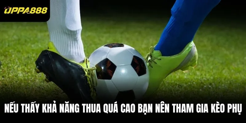 Nếu thấy khả năng thua quá cao bạn nên tham gia kèo phụ