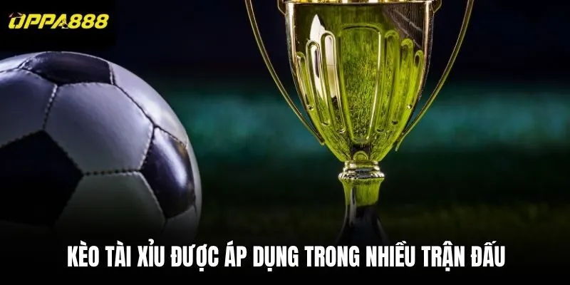 Kèo tài xỉu được áp dụng trong nhiều trận đấu