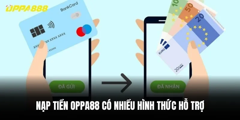 Nạp tiền Oppa88 có nhiều hình thức hỗ trợ