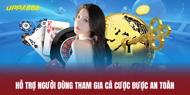 Hỗ trợ người dùng tham gia cá cược được an toàn