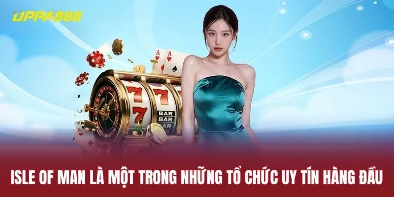 Isle of Man được xem như một trong những tổ chức uy tín hàng đầu