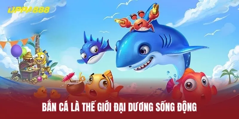 Bắn cá là thế giới cá cược dưới đại dương sống động