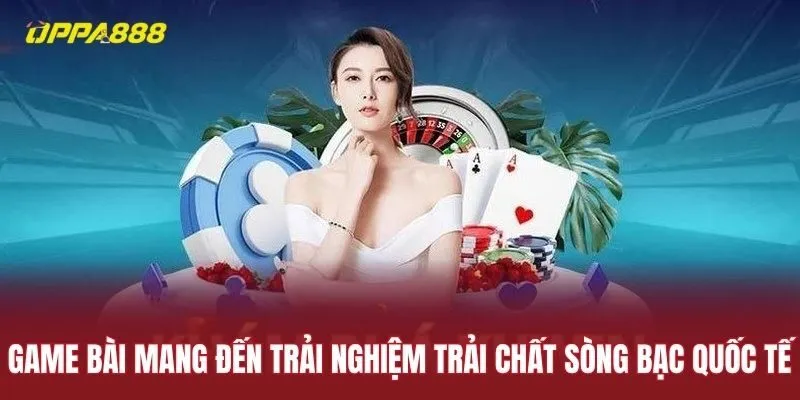 Game bài mang đến trải nghiệm trải chất sòng bạc quốc tế