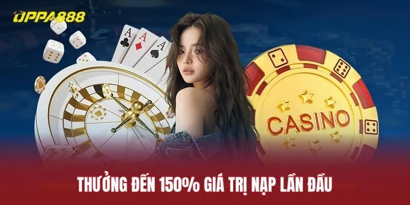 Thưởng đến 150% giá trị nạp lần đầu