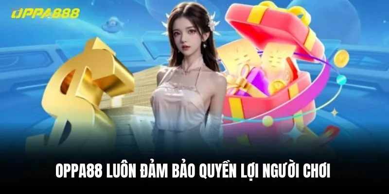 Oppa88 luôn đảm bảo quyền lợi người chơi