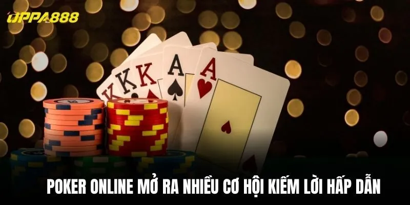Poker online mở ra nhiều cơ hội kiếm lời hấp dẫn