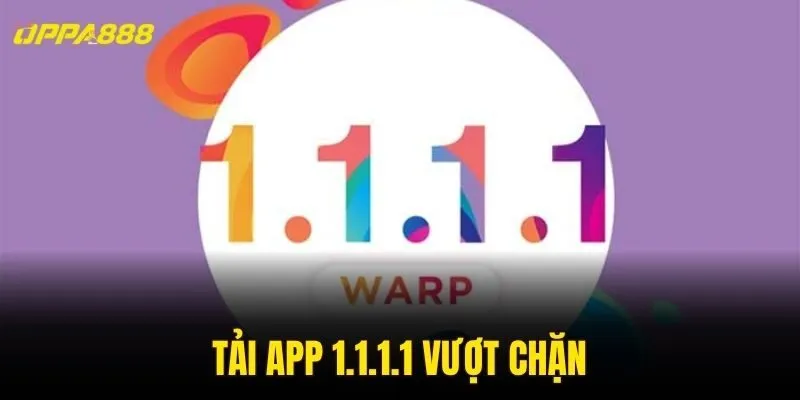 Tải app 1.1.1.1 vượt chặn