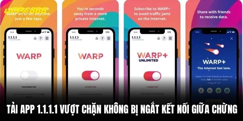 Tải app 1.1.1.1 vượt chặn không bị ngắt kết nối giữa chừng