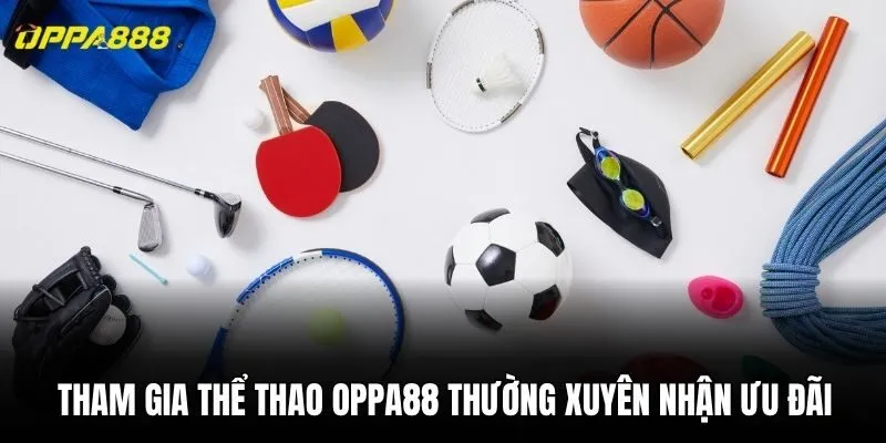 Tham gia thể thao Oppa88 thường xuyên nhận ưu đãi