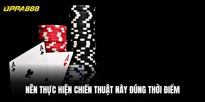Nên thực hiện chiến thuật này đúng thời điểm